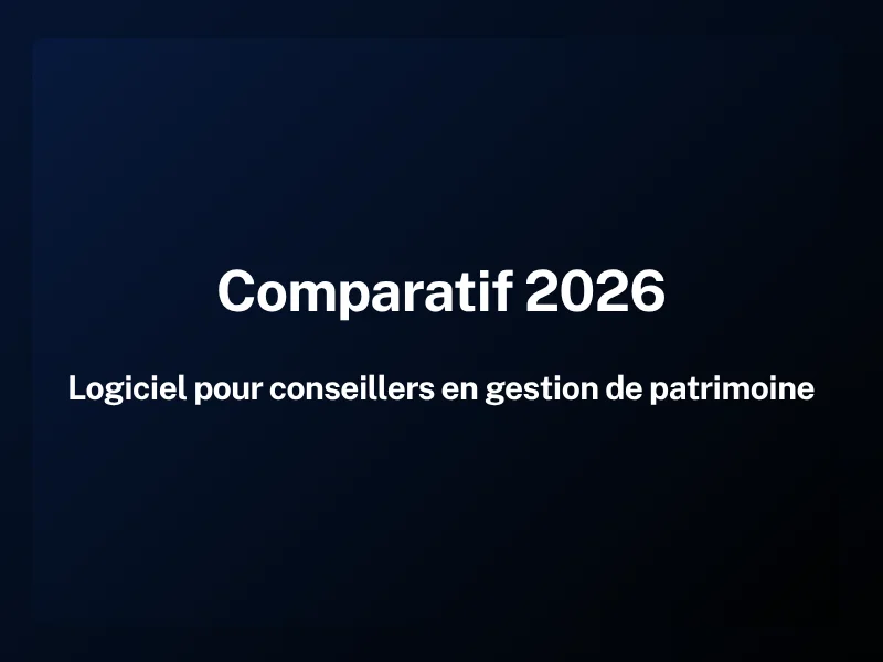 Comparatif 2026 : logiciel pour conseillers en gestion de patrimoine